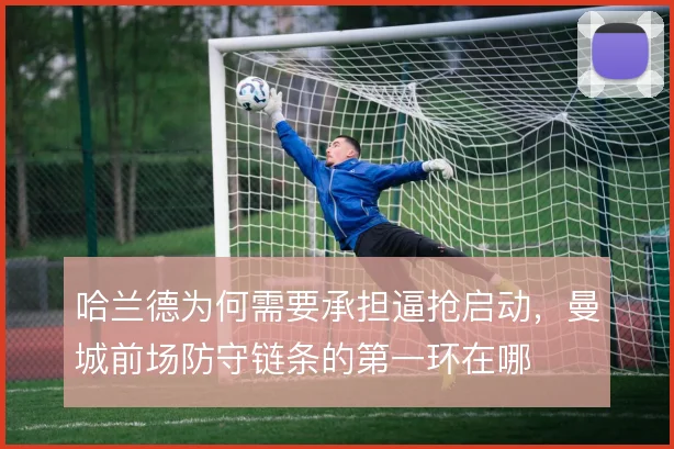 哈兰德为何需要承担逼抢启动，曼城前场防守链条的第一环在哪
