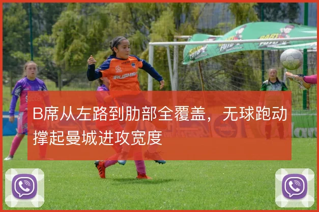 B席从左路到肋部全覆盖，无球跑动撑起曼城进攻宽度