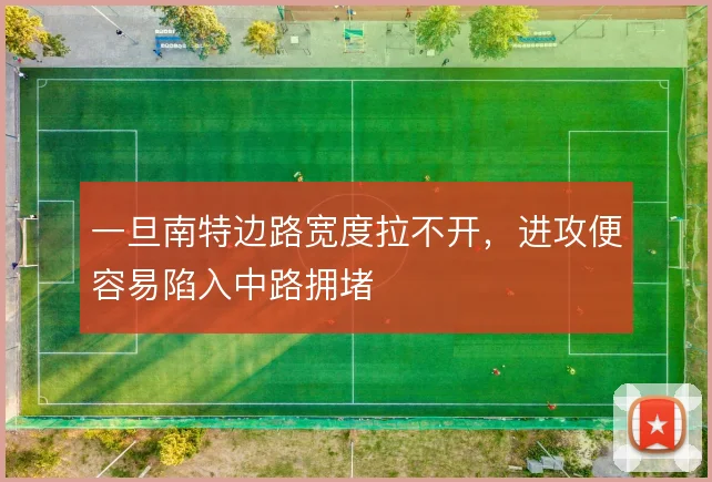 一旦南特边路宽度拉不开，进攻便容易陷入中路拥堵