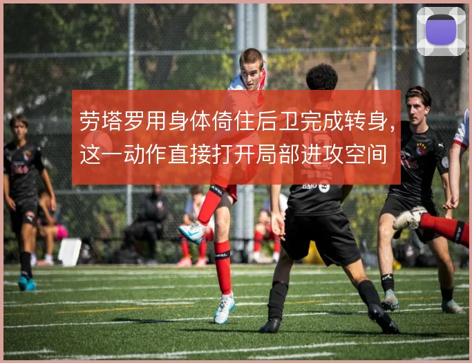 劳塔罗用身体倚住后卫完成转身,这一动作直接打开局部进攻空间