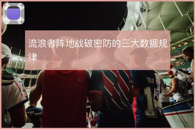 流浪者阵地战破密防的三大数据规律