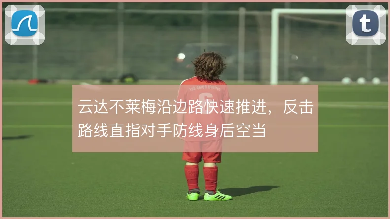 云达不莱梅沿边路快速推进,反击路线直指对手防线身后空当