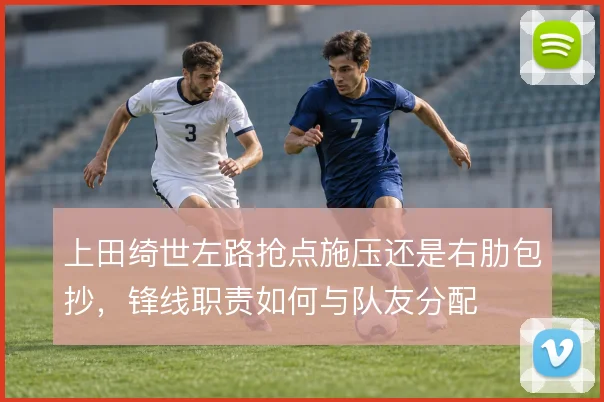 上田绮世左路抢点施压还是右肋包抄,锋线职责如何与队友分配