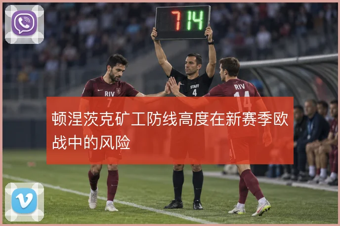 顿涅茨克矿工防线高度在新赛季欧战中的风险