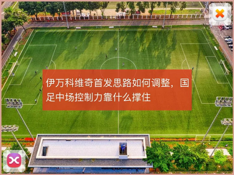 伊万科维奇首发思路如何调整,国足中场控制力靠什么撑住